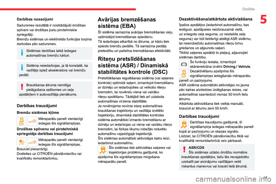 CITROEN C4 2021 Lietošanas Instrukcija (in Latvian) 69
Drošība
5Darbības nosacījumi
Sadursmes rezultātā ir nostrādājuši drošības
spilveni vai drošības jostu pirotehniskie
spriegotāji.
Bremžu sistēmas un elektriskās funkcijas turpina CITROEN C4 2021 Lietošanas Instrukcija (in Latvian) 69
Drošība
5Darbības nosacījumi
Sadursmes rezultātā ir nostrādājuši drošības
spilveni vai drošības jostu pirotehniskie
spriegotāji.
Bremžu sistēmas un elektriskās funkcijas turpina