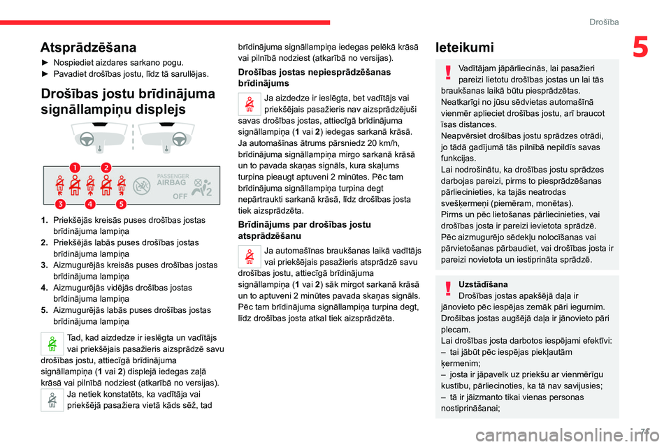 CITROEN C4 2021 Lietošanas Instrukcija (in Latvian) 71
Drošība
5Atsprādzēšana
► Nospiediet aizdares sarkano pogu.
► Pavadiet drošības jostu, līdz tā sarullējas.
Drošības jostu brīdinājuma
signāllampiņu displejs
1. Priekš CITROEN C4 2021 Lietošanas Instrukcija (in Latvian) 71
Drošība
5Atsprādzēšana
► Nospiediet aizdares sarkano pogu.
► Pavadiet drošības jostu, līdz tā sarullējas.
Drošības jostu brīdinājuma
signāllampiņu displejs
1. Priekš