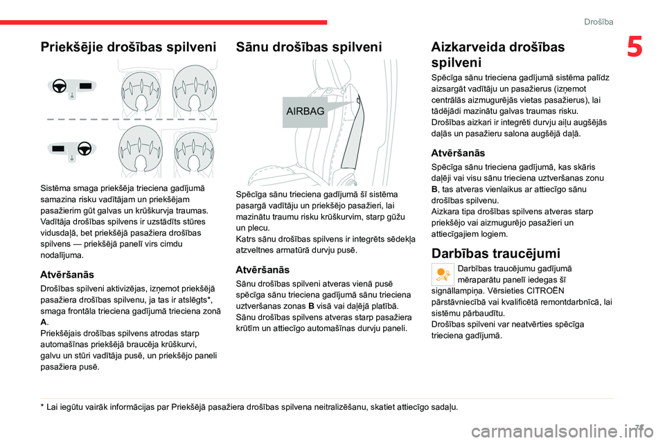 CITROEN C4 2021 Lietošanas Instrukcija (in Latvian) 73
Drošība
5Priekšējie drošības spilveni
Sistēma smaga priekšēja trieciena gadījumā
samazina risku vadītājam un priekšējam
pasažierim gūt galvas un krūškurvja traumas.
Vadītā CITROEN C4 2021 Lietošanas Instrukcija (in Latvian) 73
Drošība
5Priekšējie drošības spilveni
Sistēma smaga priekšēja trieciena gadījumā
samazina risku vadītājam un priekšējam
pasažierim gūt galvas un krūškurvja traumas.
Vadītā