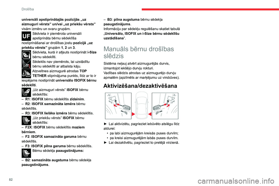 CITROEN C4 2021 Lietošanas Instrukcija (in Latvian) 82
Drošība
universāli apstiprinātajās pozīcijās „uz
aizmuguri vērsts” un/vai „uz priekšu vērsts”
visām izmēru un svaru grupām.
Sēdvieta ir piemērota universāli
apstiprināta CITROEN C4 2021 Lietošanas Instrukcija (in Latvian) 82
Drošība
universāli apstiprinātajās pozīcijās „uz
aizmuguri vērsts” un/vai „uz priekšu vērsts”
visām izmēru un svaru grupām.
Sēdvieta ir piemērota universāli
apstiprināta