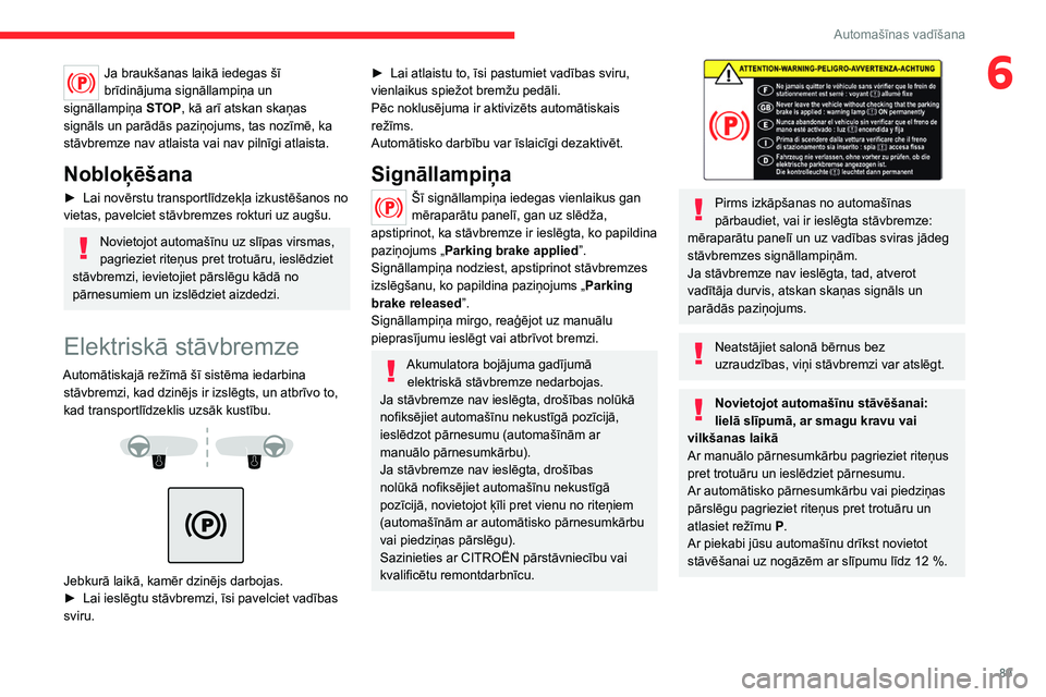 CITROEN C4 2021 Lietošanas Instrukcija (in Latvian) 89
Automašīnas vadīšana
6Ja braukšanas laikā iedegas šī
brīdinājuma signāllampiņa un
signāllampiņa STOP, kā arī atskan skaņas
signāls un parādās paziņojums, tas nozīmē, ka
s CITROEN C4 2021 Lietošanas Instrukcija (in Latvian) 89
Automašīnas vadīšana
6Ja braukšanas laikā iedegas šī
brīdinājuma signāllampiņa un
signāllampiņa STOP, kā arī atskan skaņas
signāls un parādās paziņojums, tas nozīmē, ka
s