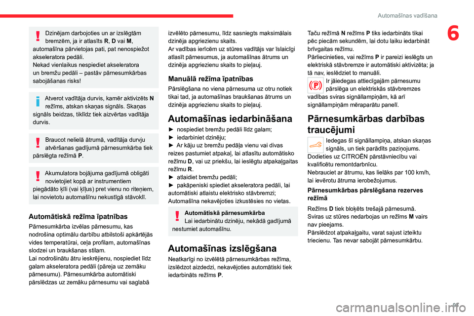 CITROEN C4 2021 Lietošanas Instrukcija (in Latvian) 93
Automašīnas vadīšana
6Dzinējam darbojoties un ar izslēgtām
bremzēm, ja ir atlasīts R, D vai M,
automašīna pārvietojas pati, pat nenospiežot
akseleratora pedāli.
Nekad vienlaikus ne CITROEN C4 2021 Lietošanas Instrukcija (in Latvian) 93
Automašīnas vadīšana
6Dzinējam darbojoties un ar izslēgtām
bremzēm, ja ir atlasīts R, D vai M,
automašīna pārvietojas pati, pat nenospiežot
akseleratora pedāli.
Nekad vienlaikus ne