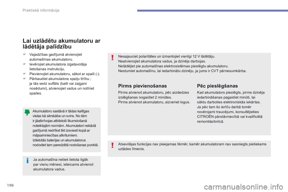 CITROEN C4 AIRCROSS 2016 Lietošanas Instrukcija (in Latvian) 196
C4-Aircross_lv_Chap07_info-pratiques_ed01-2014
Akumulatoru sastāvā ir tādas kaitīgas
vielas kā sērskābe un svins. No tām
ir jāatbrīvojas atbilstoši likumdošanā
noteiktajām normām CITROEN C4 AIRCROSS 2016 Lietošanas Instrukcija (in Latvian) 196
C4-Aircross_lv_Chap07_info-pratiques_ed01-2014
Akumulatoru sastāvā ir tādas kaitīgas
vielas kā sērskābe un svins. No tām
ir jāatbrīvojas atbilstoši likumdošanā
noteiktajām normām