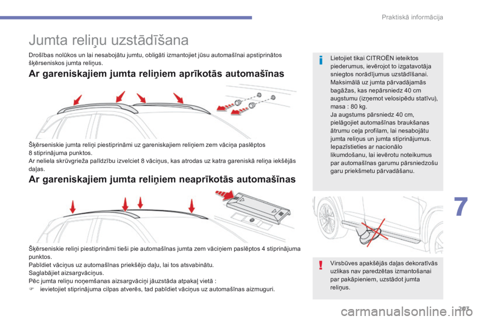 CITROEN C4 AIRCROSS 2016  Lietošanas Instrukcija (in Latvian) 203
C4-Aircross_lv_Chap07_info-pratiques_ed01-2014
Jumta reliņu uzstādīšana
Šķērseniskie jumta reliņi piestiprināmi uz gareniskajiem reliņiem zem vāciņa paslēptos  
8 stiprinājuma punkto