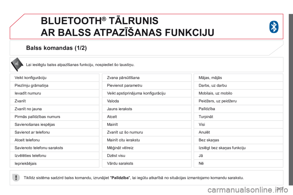 CITROEN C4 AIRCROSS 2016 Lietošanas Instrukcija (in Latvian) 247
Balss komandas (1/2)
Veikt konfigurāciju
Piezīmju grāmatiņa
Ievadīt numuru
Zvanīt
Zvanīt no jauna
Pirmās palīdzības numurs
Savienošanas iespējas
Savienot ar telefonu
Atcelt telefonu
Sa CITROEN C4 AIRCROSS 2016 Lietošanas Instrukcija (in Latvian) 247
Balss komandas (1/2)
Veikt konfigurāciju
Piezīmju grāmatiņa
Ievadīt numuru
Zvanīt
Zvanīt no jauna
Pirmās palīdzības numurs
Savienošanas iespējas
Savienot ar telefonu
Atcelt telefonu
Sa