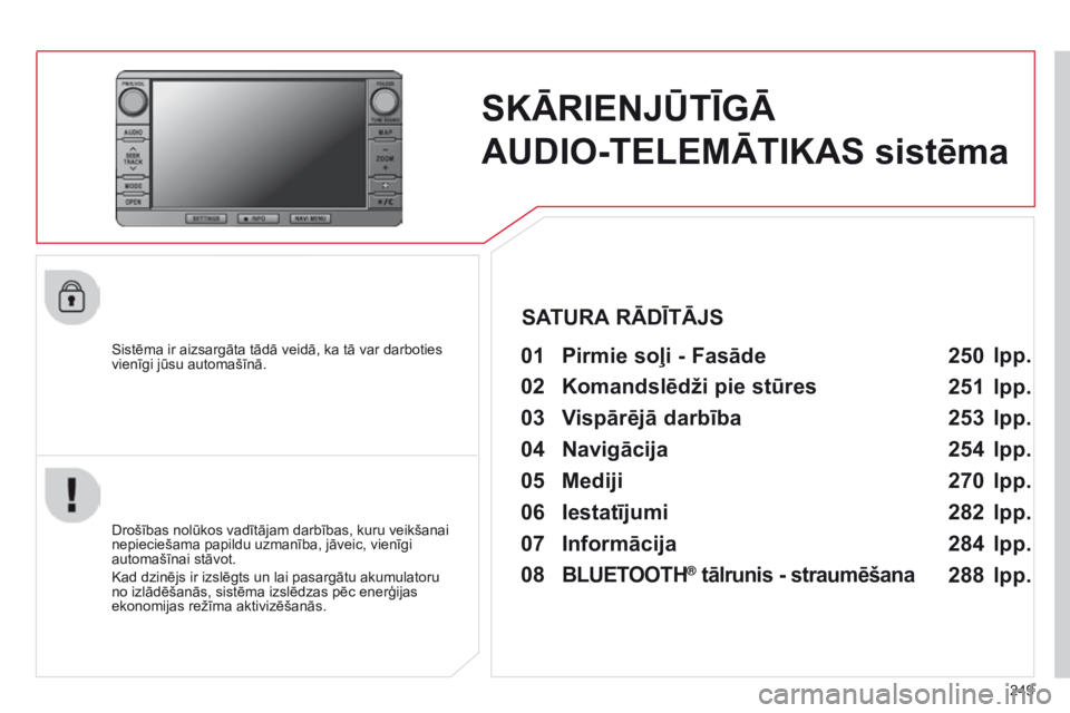 CITROEN C4 AIRCROSS 2016  Lietošanas Instrukcija (in Latvian) 249
C4-Aircross_lv_Chap10b_Mitsu6_ed01-2014
SKĀRIENJūTĪGĀ  
AUDIO-TELEMĀTIKAS sistēma
Sistēma ir aizsargāta tādā veidā, ka tā var darboties 
vienīgi jūsu automašīnā.
Drošības nolūk