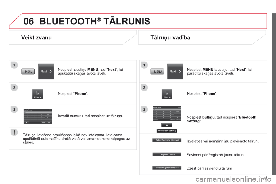 CITROEN C4 AIRCROSS 2016  Lietošanas Instrukcija (in Latvian) 06
309
C4-Aircross_lv_Chap10c_Mitsu5_ed01-2014
Veikt zvanu
BLUETOOTH® TĀLRUNIS
Nospiest taustiņu MENU, tad "Next", lai 
apskatītu skaņas avota izvēli.
Nospiest "Phone".
Ievadīt 