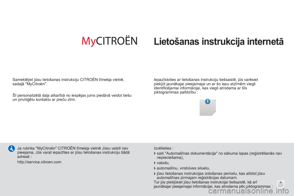 CITROEN C4 AIRCROSS 2014  Lietošanas Instrukcija (in Latvian)   Lietošanas instrukcija internetā 
 
 
 
Iepazīstoties ar lietošanas instrukciju tiešsaistē, jūs varēsiet 
piekļūt jaunākajai pieejamajai un ar šo lapu atzīmēm viegli 
identiﬁ cējama