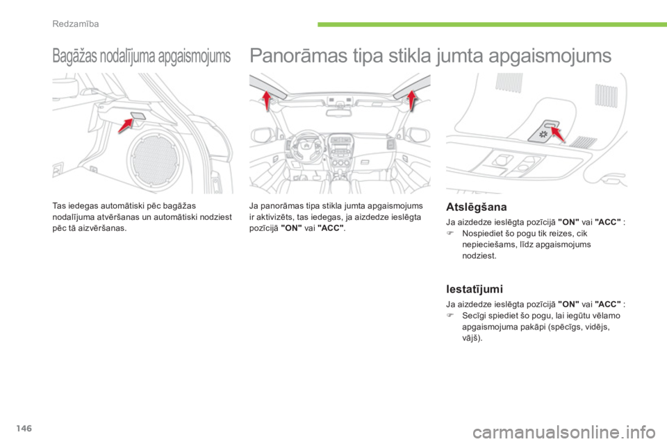 CITROEN C4 AIRCROSS 2014  Lietošanas Instrukcija (in Latvian) 146
Redzamība
 
 
 
 
 
 
Bagāžas nodalījuma apgaismojums 
 
Tas iedegas automātiski pēc bagāžas 
nodalījuma atvēršanas un automātiski nodziest 
pēc tā aizvēršanas. 
 
 
 
 
 
 
Panor