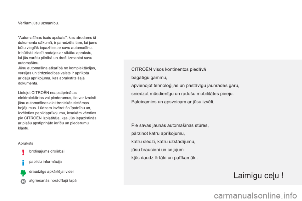 CITROEN C4 AIRCROSS 2014  Lietošanas Instrukcija (in Latvian)   Vēršam jūsu uzmanību. 
  Apraksts 
   
brīdinājums drošībai  
   
papildu informācija  
   
draudzīgs apkārtējai videi  
   
atgriešanās norādītajā lapā 
    "Automašīnas īsais 