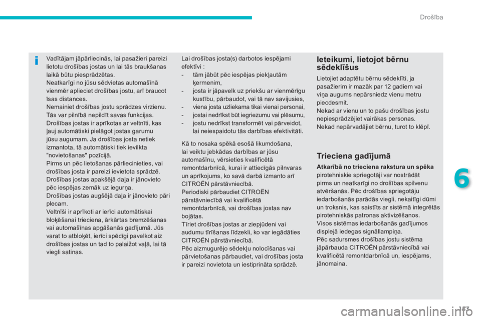 CITROEN C4 AIRCROSS 2013  Lietošanas Instrukcija (in Latvian) 153
6
Drošība
Vadītājam jāpārliecinās, lai pasažieri pareizilietotu drošības jostas un lai tās braukšanas laikā būtu piesprādzētas. 
 
Neatkarīgi no jūsu sēdvietas automašīnā vie