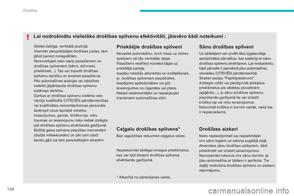 CITROEN C4 AIRCROSS 2013  Lietošanas Instrukcija (in Latvian) 158
Drošība
 Sēdiet dabīg—, ver tikālā pozīcijā. 
 
Vienmēr piesprādzējiet drošības jostas, tāmjābūt pareizi noregulētām.  
Nenovietojiet neko starp pasažieriem undrošības spil