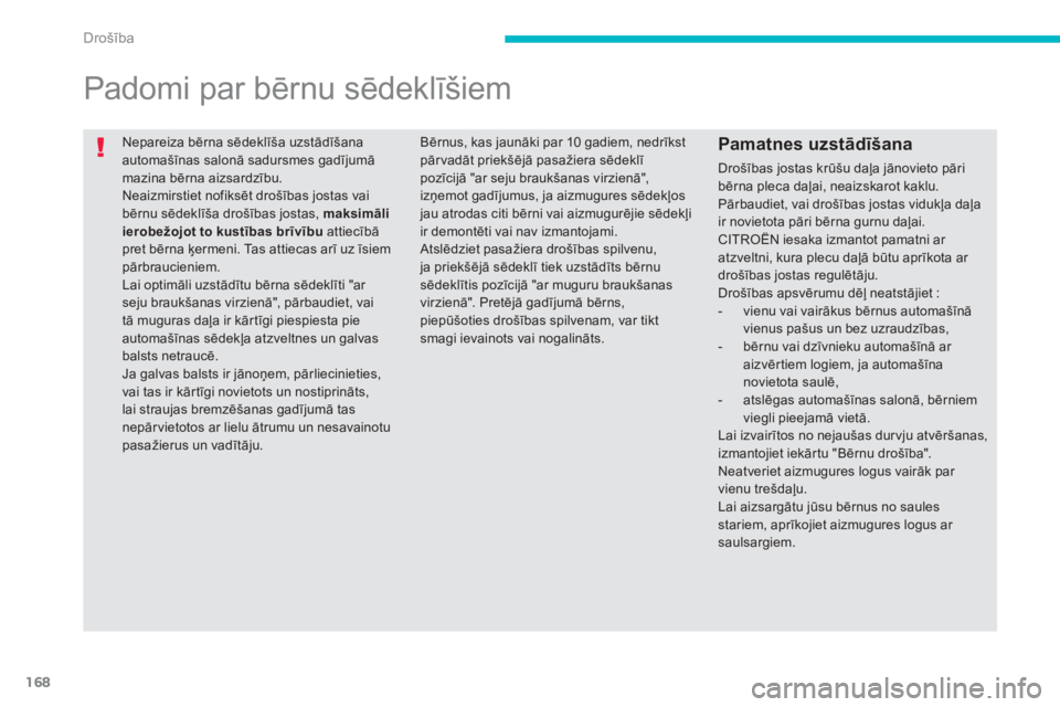 CITROEN C4 AIRCROSS 2013  Lietošanas Instrukcija (in Latvian) 168
Drošība
 
Nepareiza bērna sēdeklīša uzstādīšana automašīnas salonā sadursmes gadījumāmazina bērna aizsardzību. 
Neaizmirstiet nofiksēt drošības jostas vaibērnu sēdeklīša dro