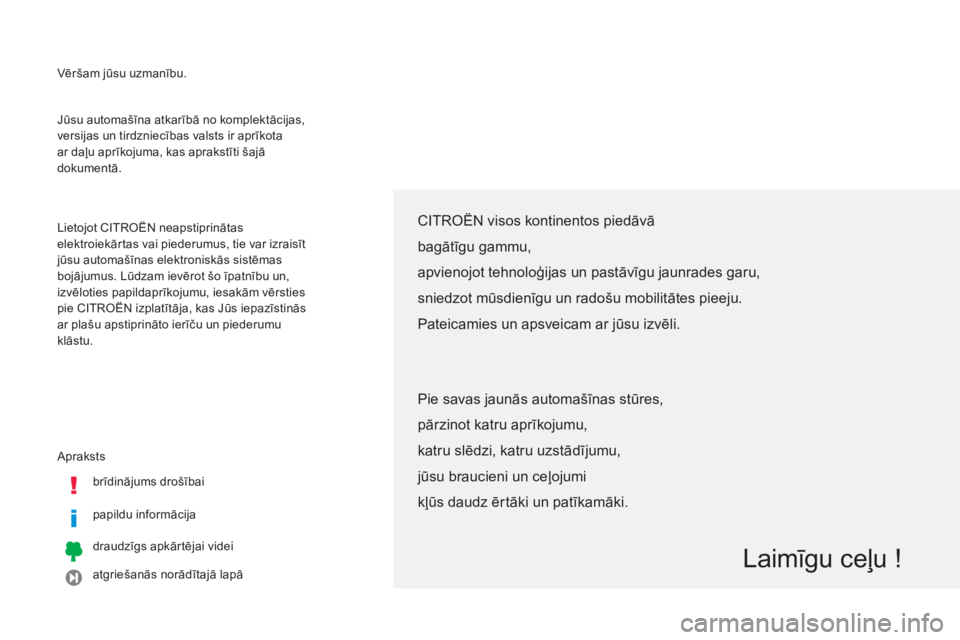 CITROEN C4 AIRCROSS 2013  Lietošanas Instrukcija (in Latvian)   Vēršam jūsu uzmanību.
 
Apraksts
brīdinā
jums drošībai  
papildu informāci
ja
draudzī
gs apkārtējai videi  
at
griešanās norādītajā lapā   Jūsu automašīna atkarībā no komplekt