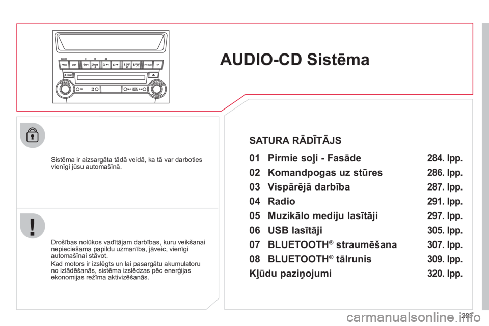 CITROEN C4 AIRCROSS 2013  Lietošanas Instrukcija (in Latvian) 283
AUDIO-CD Sistēma
 
 
Sistēma ir aizsargāta tādā veidā, ka tā var darboties
vienīgi jūsu automašīnā. 
 
01 Pirmie soļi - Fasāde   
 
 
Drošības nolūkos vadītājam darbības, kuru 