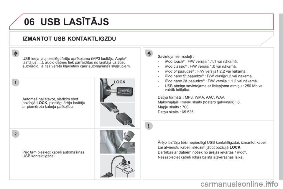 CITROEN C4 AIRCROSS 2013 Lietošanas Instrukcija (in Latvian) 305
06
2
USB LASĪTĀJS
IZMANTOT USB KONTAKTLIGZDU
Automašīnai stāvot, slēdzim esotpozīcijā LOCK, pieslēgt ārējo lasītāju ar piemērota kab CITROEN C4 AIRCROSS 2013 Lietošanas Instrukcija (in Latvian) 305
06
2
USB LASĪTĀJS
IZMANTOT USB KONTAKTLIGZDU
Automašīnai stāvot, slēdzim esotpozīcijā LOCK, pieslēgt ārējo lasītāju ar piemērota kab