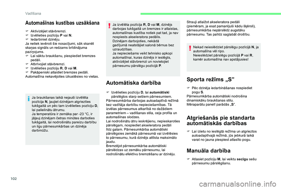 CITROEN C4 CACTUS 2019  Lietošanas Instrukcija (in Latvian) 102
Automašīnas kustības uzsākšana
F Aktivizējiet stāvbremzi.
F  I zvēlieties pozīciju P vai N .
F
 
I
 edarbiniet dzinēju.
Ja netiek ievēroti šie nosacījumi, sāk skanēt 
skaņas signā