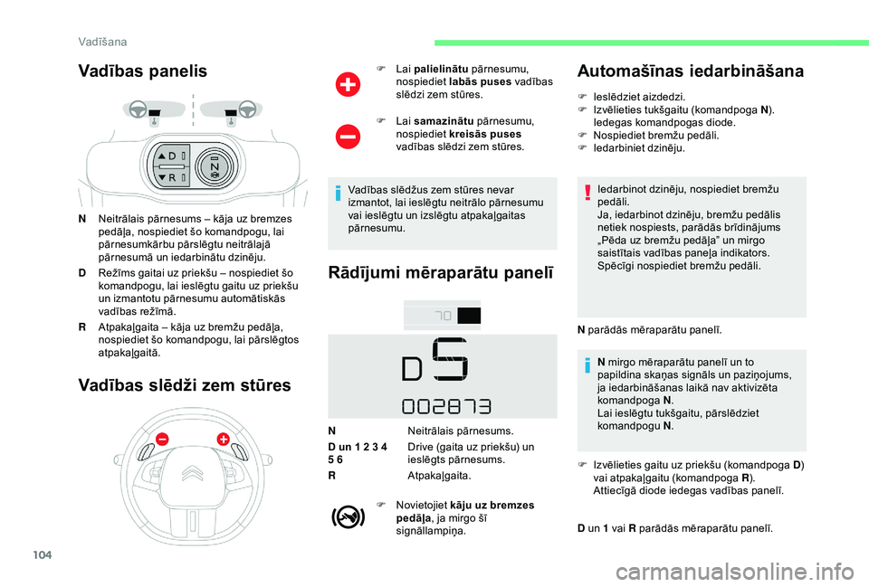 CITROEN C4 CACTUS 2019  Lietošanas Instrukcija (in Latvian) 104
Vadības panelis
NNeitrālais pārnesums – kāja uz bremzes 
pedāļa, nospiediet šo komandpogu, lai 
pārnesumkārbu pārslēgtu neitrālajā 
pārnesumā un iedarbinātu dzinēju.
D Režīms 