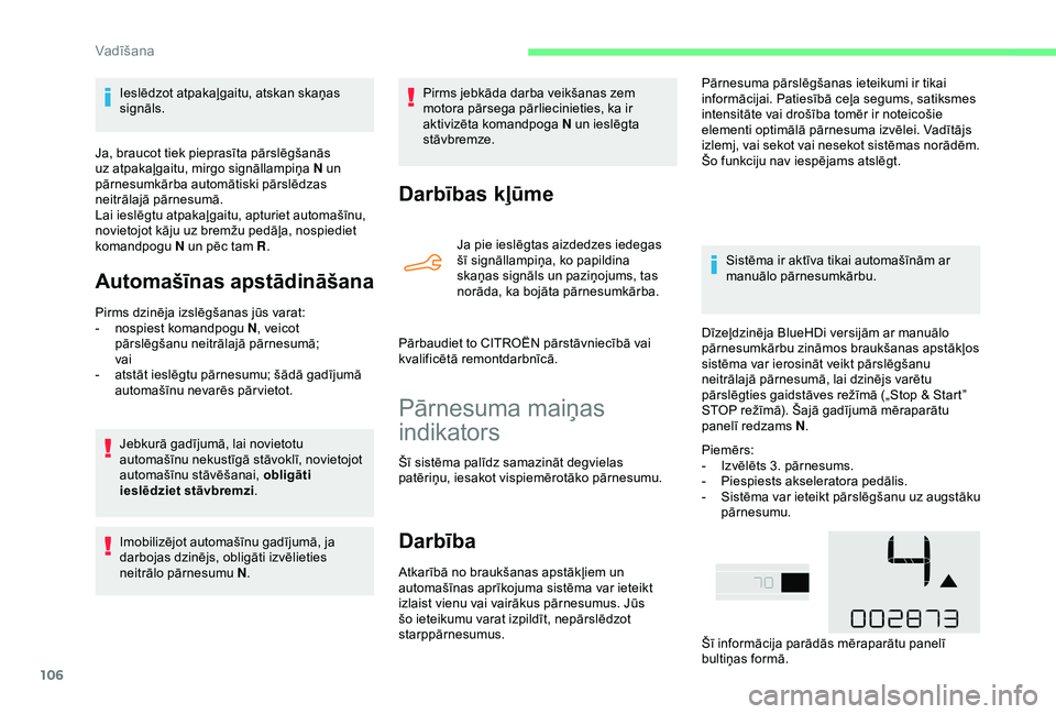 CITROEN C4 CACTUS 2019  Lietošanas Instrukcija (in Latvian) 106
Ieslēdzot atpakaļgaitu, atskan skaņas 
signāls.
Ja, braucot tiek pieprasīta pārslēgšanās 
uz atpakaļgaitu, mirgo signāllampiņa N un 
pārnesumkārba automātiski pārslēdzas 
neitrāl