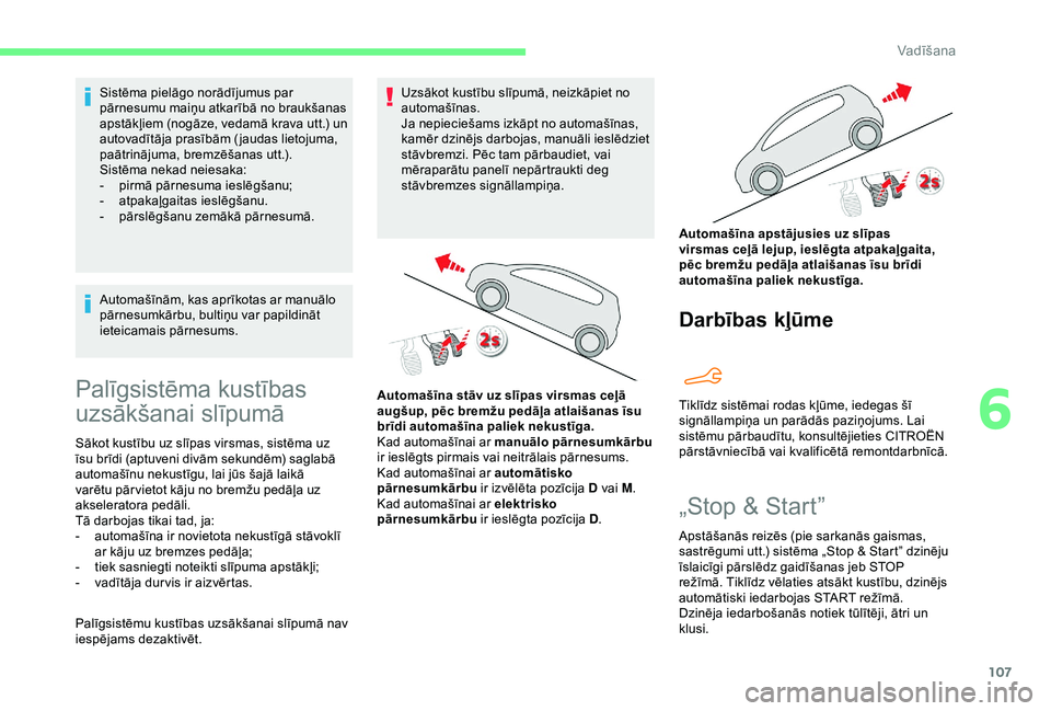 CITROEN C4 CACTUS 2019  Lietošanas Instrukcija (in Latvian) 107
Sistēma pielāgo norādījumus par 
pārnesumu maiņu atkarībā no braukšanas 
apstākļiem (nogāze, vedamā krava utt.) un 
autovadītāja prasībām ( jaudas lietojuma, 
paātrinājuma, brem