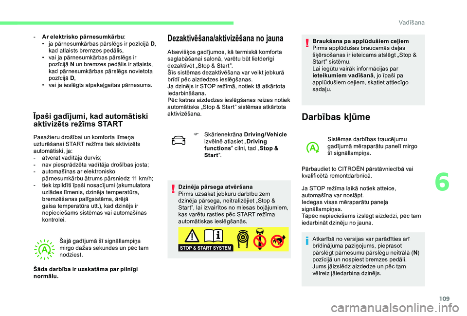 CITROEN C4 CACTUS 2019 Lietošanas Instrukcija (in Latvian) 109
- Ar elektrisko pārnesumkārbu:
• j a pārnesumkārbas pārslēgs ir pozīcijā D ,
kad atlaists bremzes pedālis,
•
v
ai ja pārnesumkārbas pārslēgs ir
pozīcijā N un bremzes ped CITROEN C4 CACTUS 2019 Lietošanas Instrukcija (in Latvian) 109
- Ar elektrisko pārnesumkārbu:
• j a pārnesumkārbas pārslēgs ir pozīcijā D ,
kad atlaists bremzes pedālis,
•
v
ai ja pārnesumkārbas pārslēgs ir
pozīcijā N un bremzes ped