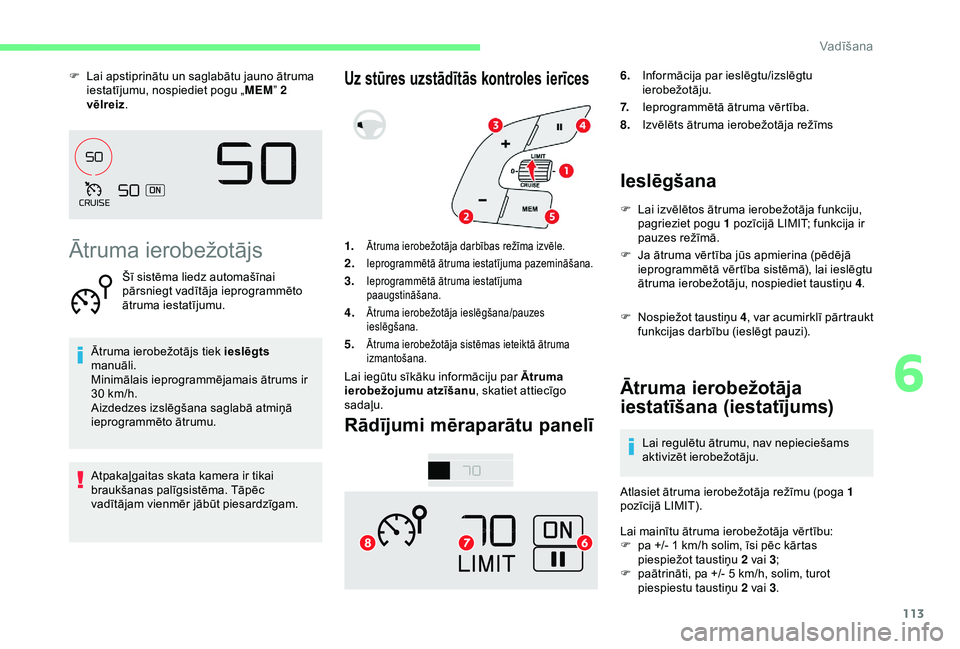 CITROEN C4 CACTUS 2019 Lietošanas Instrukcija (in Latvian) 113
F Lai apstiprinātu un saglabātu jauno ātruma iestatījumu, nospiediet pogu „MEM ” 2
vēlreiz .
Ātruma ierobežotājs
Šī sistēma liedz automašīnai
pārsniegt vadītāja ieprogramm CITROEN C4 CACTUS 2019 Lietošanas Instrukcija (in Latvian) 113
F Lai apstiprinātu un saglabātu jauno ātruma iestatījumu, nospiediet pogu „MEM ” 2
vēlreiz .
Ātruma ierobežotājs
Šī sistēma liedz automašīnai
pārsniegt vadītāja ieprogramm