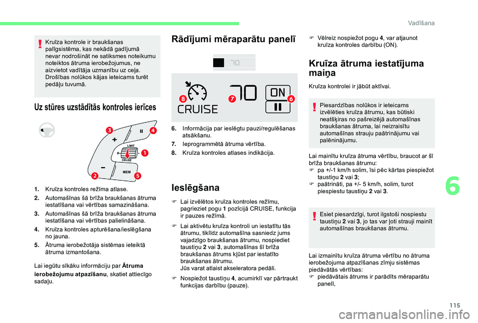 CITROEN C4 CACTUS 2019 Lietošanas Instrukcija (in Latvian) 115
Kruīza kontrole ir braukšanas
palīgsistēma, kas nekādā gadījumā
nevar nodrošināt ne satiksmes noteikumu
noteiktos ātruma ierobežojumus, ne
aizvietot vadītāja uzmanību uz ceļa.
CITROEN C4 CACTUS 2019 Lietošanas Instrukcija (in Latvian) 115
Kruīza kontrole ir braukšanas
palīgsistēma, kas nekādā gadījumā
nevar nodrošināt ne satiksmes noteikumu
noteiktos ātruma ierobežojumus, ne
aizvietot vadītāja uzmanību uz ceļa.