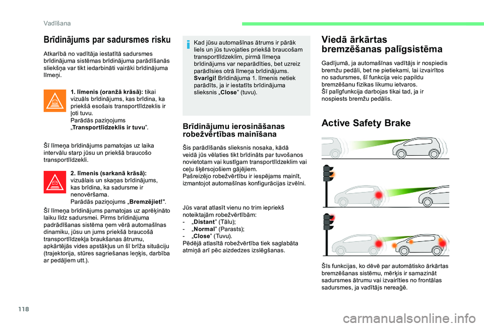 CITROEN C4 CACTUS 2019 Lietošanas Instrukcija (in Latvian) 118
Brīdinājums par sadursmes risku
Atkarībā no vadītāja iestatītā sadursmes
brīdinājuma sistēmas brīdinājuma parādīšanās
sliekšņa var tikt iedarbināti vairāki brīdinājuma
l CITROEN C4 CACTUS 2019 Lietošanas Instrukcija (in Latvian) 118
Brīdinājums par sadursmes risku
Atkarībā no vadītāja iestatītā sadursmes
brīdinājuma sistēmas brīdinājuma parādīšanās
sliekšņa var tikt iedarbināti vairāki brīdinājuma
l