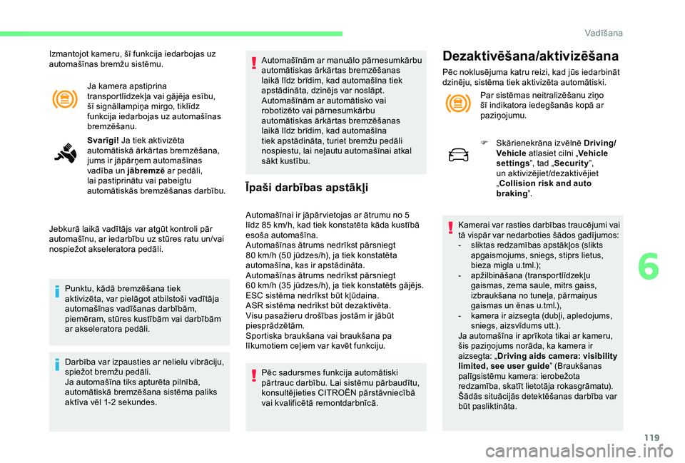 CITROEN C4 CACTUS 2019 Lietošanas Instrukcija (in Latvian) 119
Ja kamera apstiprina
transportlīdzekļa vai gājēja esību,
šī signāllampiņa mirgo, tiklīdz
funkcija iedarbojas uz automašīnas
bremzēšanu.
Svarīgi! Ja tiek aktivizēta
automātisk CITROEN C4 CACTUS 2019 Lietošanas Instrukcija (in Latvian) 119
Ja kamera apstiprina
transportlīdzekļa vai gājēja esību,
šī signāllampiņa mirgo, tiklīdz
funkcija iedarbojas uz automašīnas
bremzēšanu.
Svarīgi! Ja tiek aktivizēta
automātisk