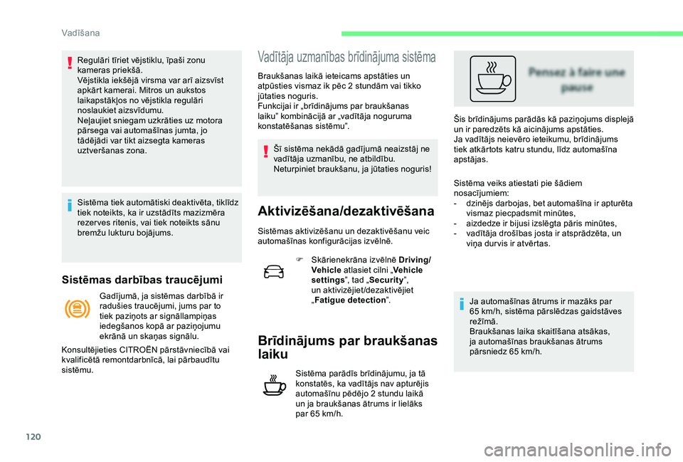 CITROEN C4 CACTUS 2019 Lietošanas Instrukcija (in Latvian) 120
Sistēmas darbības traucējumi
Regulāri tīriet vējstiklu, īpaši zonu
kameras priekšā.
Vējstikla iekšējā virsma var arī aizsvīst
apkārt kamerai. Mitros un aukstos
laikapstākļos CITROEN C4 CACTUS 2019 Lietošanas Instrukcija (in Latvian) 120
Sistēmas darbības traucējumi
Regulāri tīriet vējstiklu, īpaši zonu
kameras priekšā.
Vējstikla iekšējā virsma var arī aizsvīst
apkārt kamerai. Mitros un aukstos
laikapstākļos