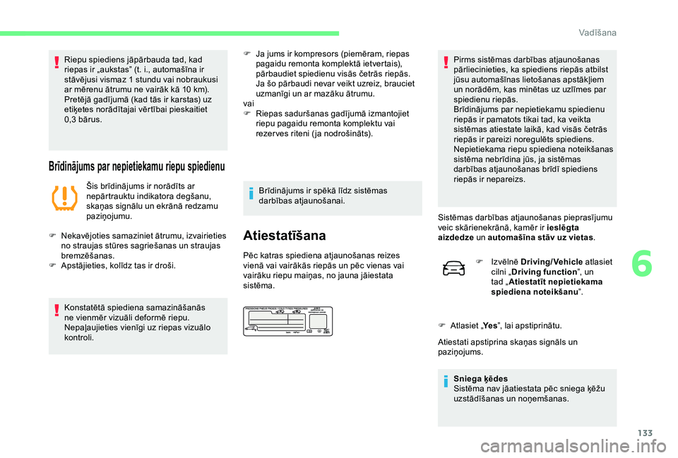 CITROEN C4 CACTUS 2019 Lietošanas Instrukcija (in Latvian) 133
Riepu spiediens jāpārbauda tad, kad
riepas ir „aukstas” (t. i., automašīna ir
stāvējusi vismaz 1 stundu vai nobraukusi
ar mērenu ātrumu ne vairāk kā 10 km).
Pretējā gadījumā CITROEN C4 CACTUS 2019 Lietošanas Instrukcija (in Latvian) 133
Riepu spiediens jāpārbauda tad, kad
riepas ir „aukstas” (t. i., automašīna ir
stāvējusi vismaz 1 stundu vai nobraukusi
ar mērenu ātrumu ne vairāk kā 10 km).
Pretējā gadījumā