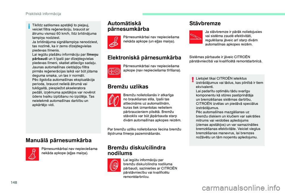 CITROEN C4 CACTUS 2019 Lietošanas Instrukcija (in Latvian) 148
Tiklīdz satiksmes apstākļi to pieļauj,
veiciet filtra reģenerāciju, braucot ar
ātrumu vismaz 60 km/h, līdz brīdinājuma
lampiņa nodziest.
Ja brīdinājuma signāllampiņa nenodziest, CITROEN C4 CACTUS 2019 Lietošanas Instrukcija (in Latvian) 148
Tiklīdz satiksmes apstākļi to pieļauj,
veiciet filtra reģenerāciju, braucot ar
ātrumu vismaz 60 km/h, līdz brīdinājuma
lampiņa nodziest.
Ja brīdinājuma signāllampiņa nenodziest,