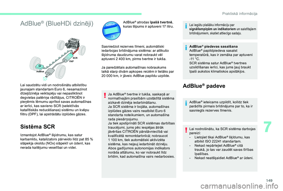 CITROEN C4 CACTUS 2019 Lietošanas Instrukcija (in Latvian) 149
AdBlue® (BlueHDi dzinēji)
Sistēma SCR
Izmantojot AdBlue® šķidrumu, kas satur
karbamīdu, katalizators pār veido līdz pat 85 %
slāpekļa oksīdu (NOx) slāpeklī un ūdenī, kas
nerad CITROEN C4 CACTUS 2019 Lietošanas Instrukcija (in Latvian) 149
AdBlue® (BlueHDi dzinēji)
Sistēma SCR
Izmantojot AdBlue® šķidrumu, kas satur
karbamīdu, katalizators pār veido līdz pat 85 %
slāpekļa oksīdu (NOx) slāpeklī un ūdenī, kas
nerad
