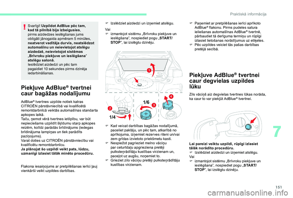 CITROEN C4 CACTUS 2019 Lietošanas Instrukcija (in Latvian) 151
Svarīgi! Uzpildot AdBlue pēc tam,
kad tā pilnībā bija izbeigusies ,
pirms aizdedzes ieslēgšanas jums
obligāti jānogaida apmēram 5
minūtes,
neatverot vadītāja dur vis, neatslēdz CITROEN C4 CACTUS 2019 Lietošanas Instrukcija (in Latvian) 151
Svarīgi! Uzpildot AdBlue pēc tam,
kad tā pilnībā bija izbeigusies ,
pirms aizdedzes ieslēgšanas jums
obligāti jānogaida apmēram 5
minūtes,
neatverot vadītāja dur vis, neatslēdz