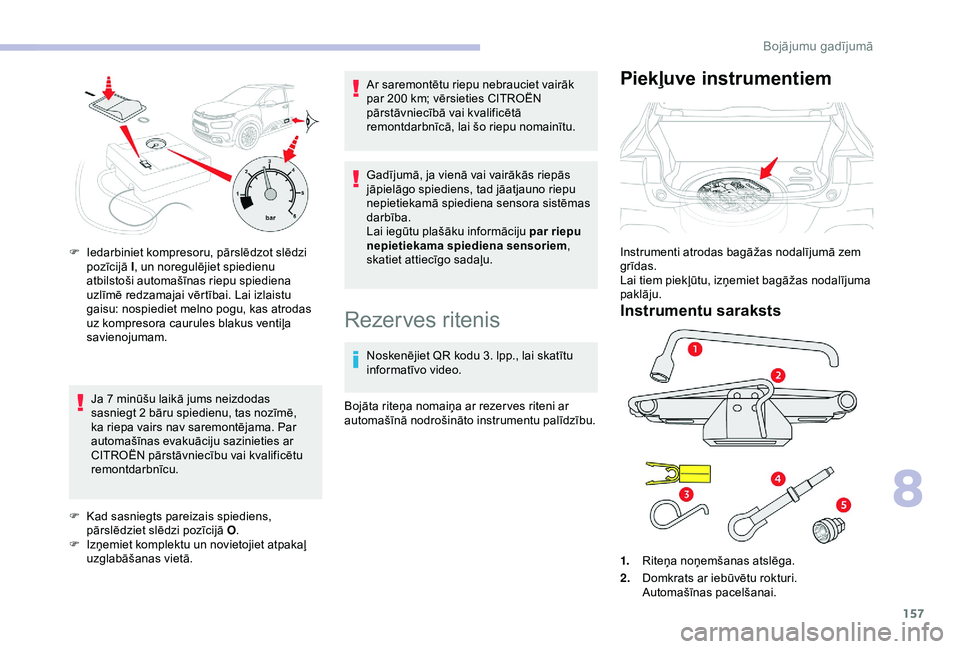 CITROEN C4 CACTUS 2019 Lietošanas Instrukcija (in Latvian) 157
Ja 7 minūšu laikā jums neizdodas
s asniegt 2 bāru spiedienu, tas nozīmē,
ka riepa vairs nav saremontējama. Par
automašīnas evakuāciju sazinieties ar
CITROËN pārstāvniecību vai kv CITROEN C4 CACTUS 2019 Lietošanas Instrukcija (in Latvian) 157
Ja 7 minūšu laikā jums neizdodas
s asniegt 2 bāru spiedienu, tas nozīmē,
ka riepa vairs nav saremontējama. Par
automašīnas evakuāciju sazinieties ar
CITROËN pārstāvniecību vai kv