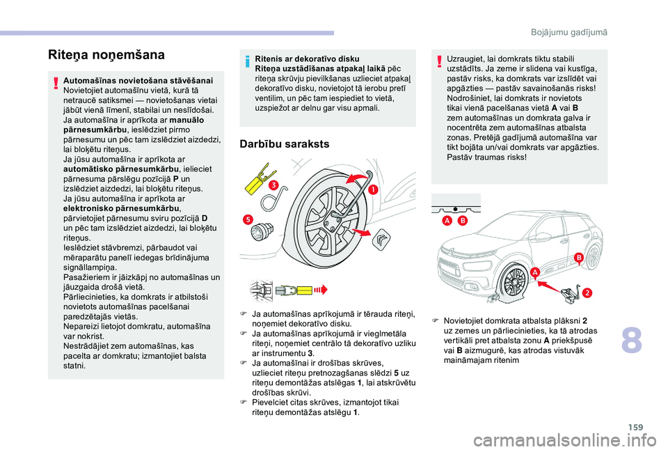 CITROEN C4 CACTUS 2019 Lietošanas Instrukcija (in Latvian) 159
Riteņa noņemšana
Automašīnas novietošana stāvēšanai
Novietojiet automašīnu vietā, kurā tā
netraucē satiksmei — novietošanas vietai
jābūt vienā līmenī, stabilai un neslīd CITROEN C4 CACTUS 2019 Lietošanas Instrukcija (in Latvian) 159
Riteņa noņemšana
Automašīnas novietošana stāvēšanai
Novietojiet automašīnu vietā, kurā tā
netraucē satiksmei — novietošanas vietai
jābūt vienā līmenī, stabilai un neslīd