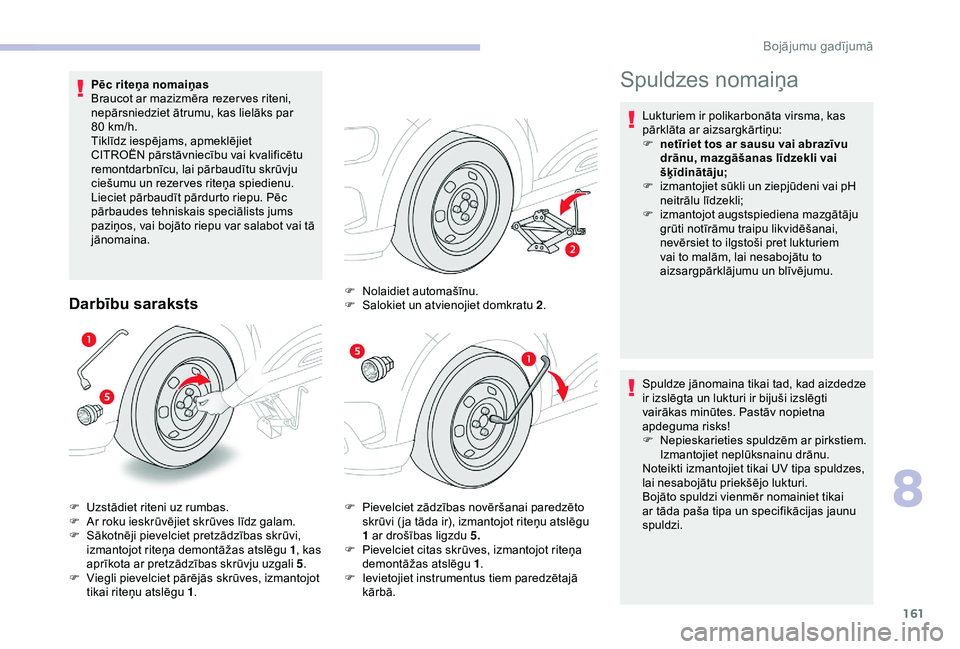 CITROEN C4 CACTUS 2019 Lietošanas Instrukcija (in Latvian) 161
Pēc riteņa nomaiņas
Braucot ar mazizmēra rezer ves riteni,
nepārsniedziet ātrumu, kas lielāks par
80 km/h.
Tiklīdz iespējams, apmeklējiet
CITROËN pārstāvniecību vai kvalificētu CITROEN C4 CACTUS 2019 Lietošanas Instrukcija (in Latvian) 161
Pēc riteņa nomaiņas
Braucot ar mazizmēra rezer ves riteni,
nepārsniedziet ātrumu, kas lielāks par
80 km/h.
Tiklīdz iespējams, apmeklējiet
CITROËN pārstāvniecību vai kvalificētu