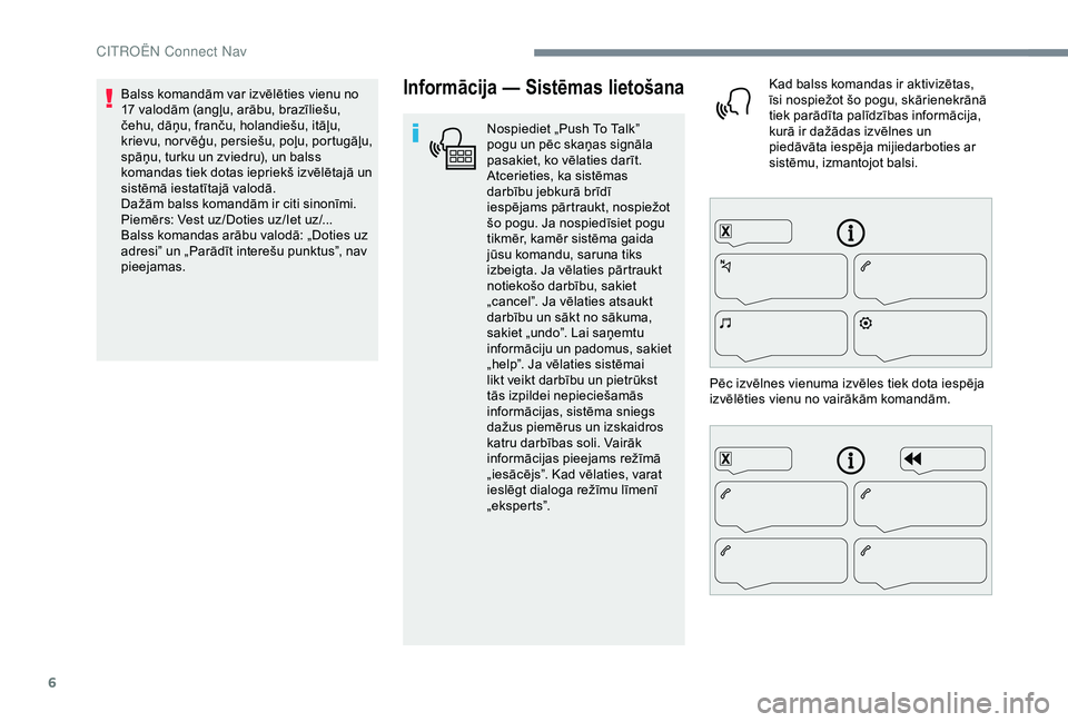 CITROEN C4 CACTUS 2019 Lietošanas Instrukcija (in Latvian) 6
Informācija — Sistēmas lietošana
Nospiediet „Push To Talk”
pogu un pēc skaņas signāla
pasakiet, ko vēlaties darīt.
Atcerieties, ka sistēmas
darbību jebkurā brīdī
iespējams p CITROEN C4 CACTUS 2019 Lietošanas Instrukcija (in Latvian) 6
Informācija — Sistēmas lietošana
Nospiediet „Push To Talk”
pogu un pēc skaņas signāla
pasakiet, ko vēlaties darīt.
Atcerieties, ka sistēmas
darbību jebkurā brīdī
iespējams p