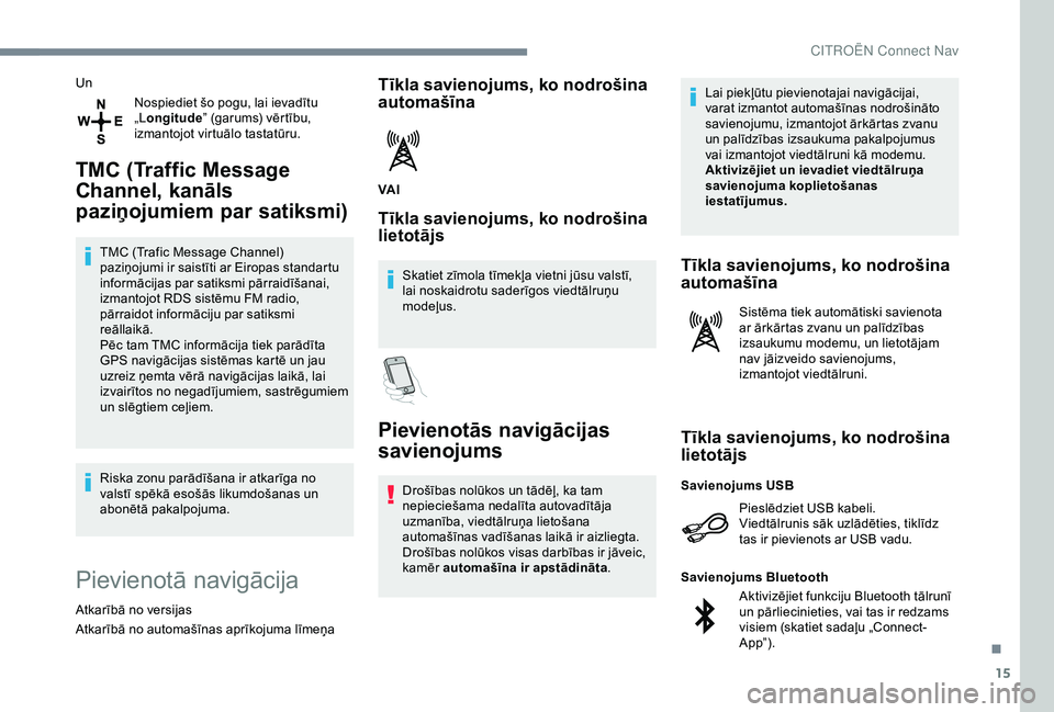 CITROEN C4 CACTUS 2019  Lietošanas Instrukcija (in Latvian) 15
UnNospiediet šo pogu, lai ievadītu 
„Longitude ” (garums) vērtību, 
izmantojot virtuālo tastatūru.
TMC (Traffic Message 
Channel, kanāls 
paziņojumiem par satiksmi)
TMC (Trafic Message 