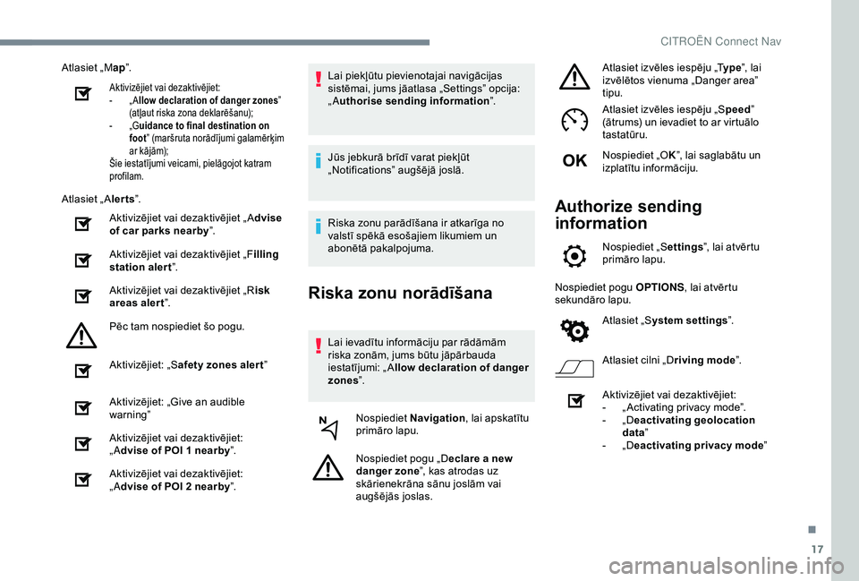 CITROEN C4 CACTUS 2019  Lietošanas Instrukcija (in Latvian) 17
Atlasiet „Map”.
Aktivizējiet vai dezaktivējiet:
-
 „ Allow declaration of danger zones ” 
(atļaut riska zona deklarēšanu);
-
 
„
 Guidance to final destination on 
foot ” (maršrut