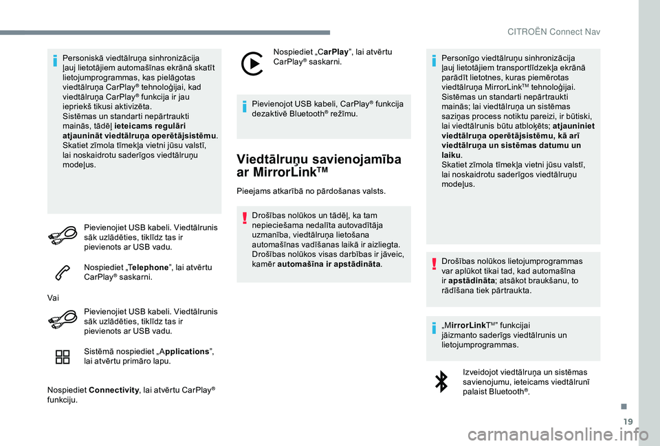 CITROEN C4 CACTUS 2019  Lietošanas Instrukcija (in Latvian) 19
Personiskā viedtālruņa sinhronizācija 
ļauj lietotājiem automašīnas ekrānā skatīt 
lietojumprogrammas, kas pielāgotas 
viedtālruņa CarPlay
® tehnoloģijai, kad 
v
iedtālruņa CarPla