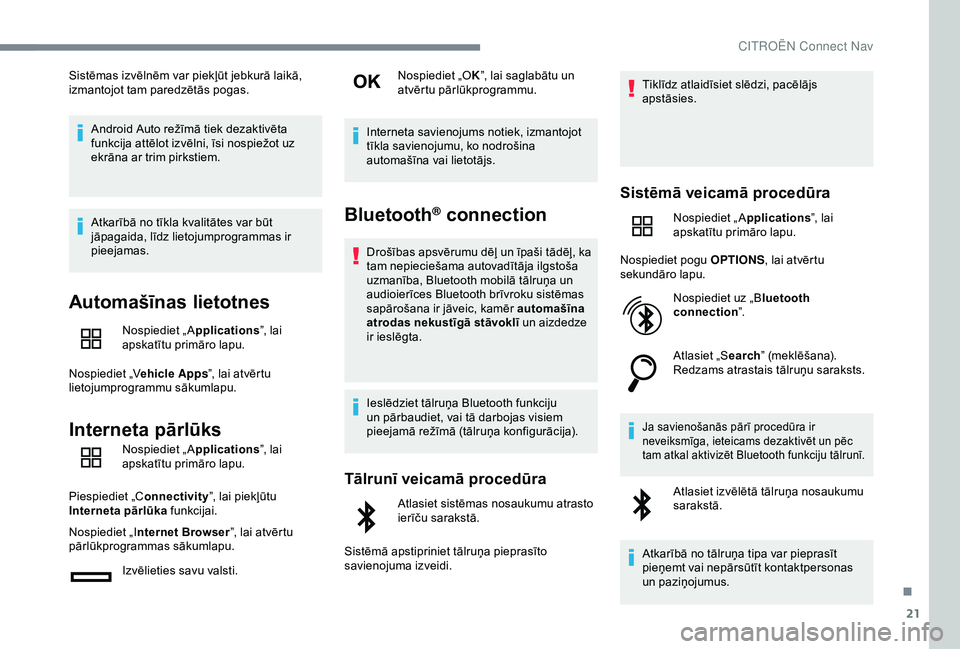 CITROEN C4 CACTUS 2019  Lietošanas Instrukcija (in Latvian) 21
Sistēmas izvēlnēm var piekļūt jebkurā laikā, 
izmantojot tam paredzētās pogas.Android Auto režīmā tiek dezaktivēta 
funkcija attēlot izvēlni, īsi nospiežot uz 
ekrāna ar trim pirk