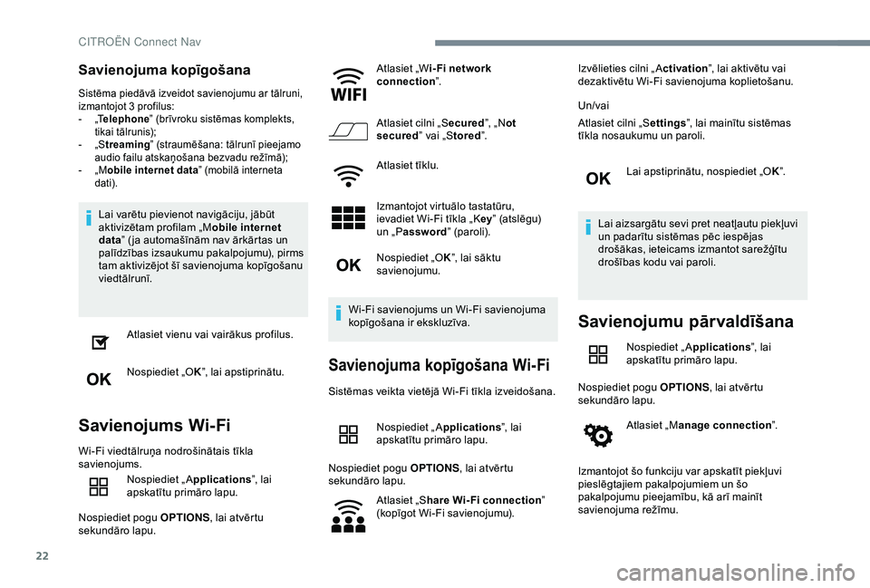 CITROEN C4 CACTUS 2019  Lietošanas Instrukcija (in Latvian) 22
Savienojuma kopīgošana
Sistēma piedāvā izveidot savienojumu ar tālruni, 
izmantojot 3  profilus:
-
 „

Telephone ” (brīvroku sistēmas komplekts, 
tikai tālrunis);
-
 
„
 Streaming”