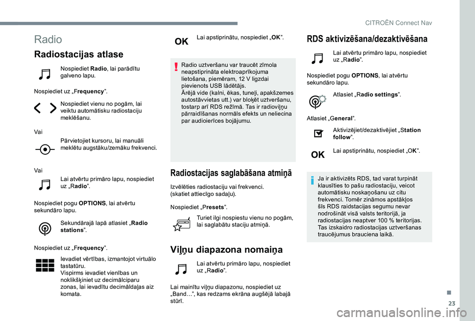 CITROEN C4 CACTUS 2019  Lietošanas Instrukcija (in Latvian) 23
Radio
Radiostacijas atlase
Nospiediet Radio, lai parādītu 
galveno lapu.
Nospiediet uz „F requency”.
Nospiediet vienu no pogām, lai 
veiktu automātisku radiostaciju 
meklēšanu.
Vai Pār v