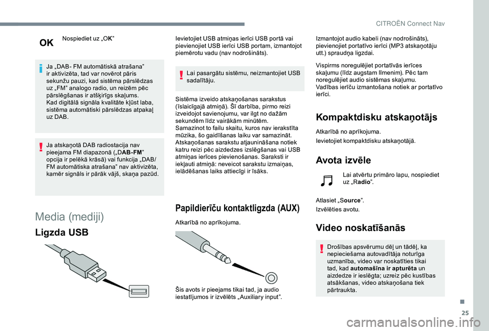 CITROEN C4 CACTUS 2019  Lietošanas Instrukcija (in Latvian) 25
Nospiediet uz „OK”
Ja „DAB- FM automātiskā atrašana” 
ir aktivizēta, tad var novērot pāris 
sekunžu pauzi, kad sistēma pārslēdzas 
uz „FM” analogo radio, un reizēm pēc 
pār