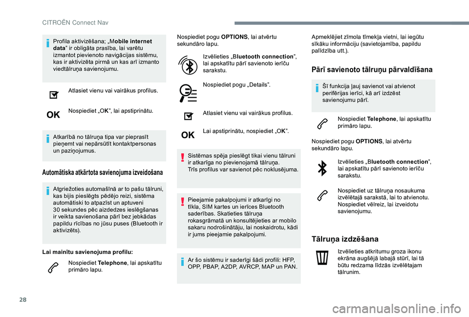 CITROEN C4 CACTUS 2019  Lietošanas Instrukcija (in Latvian) 28
Profila aktivizēšana; „Mobile internet 
data ” ir obligāta prasība, lai varētu 
izmantot pievienoto navigācijas sistēmu, 
kas ir aktivizēta pirmā un kas arī izmanto 
viedtālruņa sav