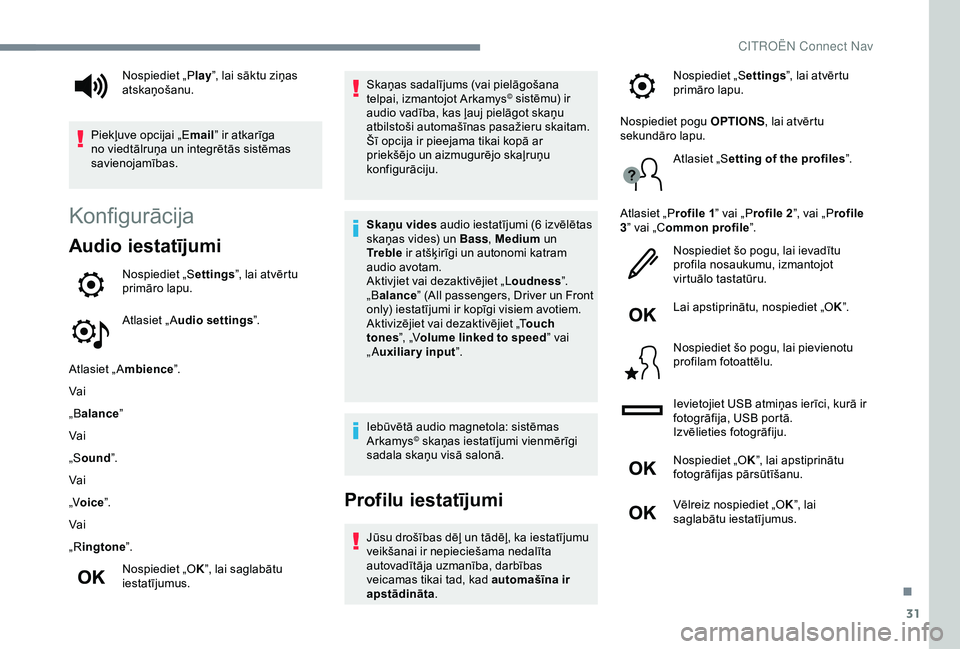 CITROEN C4 CACTUS 2019  Lietošanas Instrukcija (in Latvian) 31
Konfigurācija
Audio iestatījumi
Nospiediet „Settings”, lai atvērtu 
primāro lapu.
Atlasiet „ A udio settings ”.
Atlasiet „ A mbience”.
Vai
„B alance ”
Vai
„S ound ”.
Vai
„