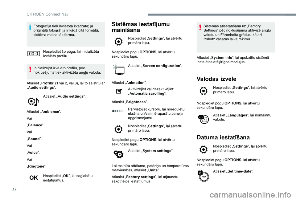CITROEN C4 CACTUS 2019  Lietošanas Instrukcija (in Latvian) 32
Fotogrāfija tiek ievietota kvadrātā; ja 
oriģinālā fotogrāfija ir kādā citā formātā, 
sistēma maina tās formu.Nospiediet šo pogu, lai inicializētu 
izvēlēto profilu.
Inicializējo
