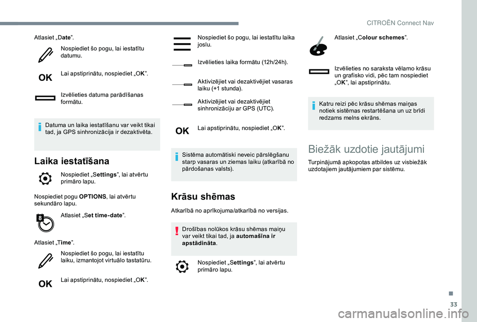 CITROEN C4 CACTUS 2019  Lietošanas Instrukcija (in Latvian) 33
Atlasiet „Date”.
Nospiediet šo pogu, lai iestatītu 
datumu.
Lai apstiprinātu, nospiediet „O K”.
Izvēlieties datuma parādīšanas 
formātu.
Datuma un laika iestatīšanu var veikt tika