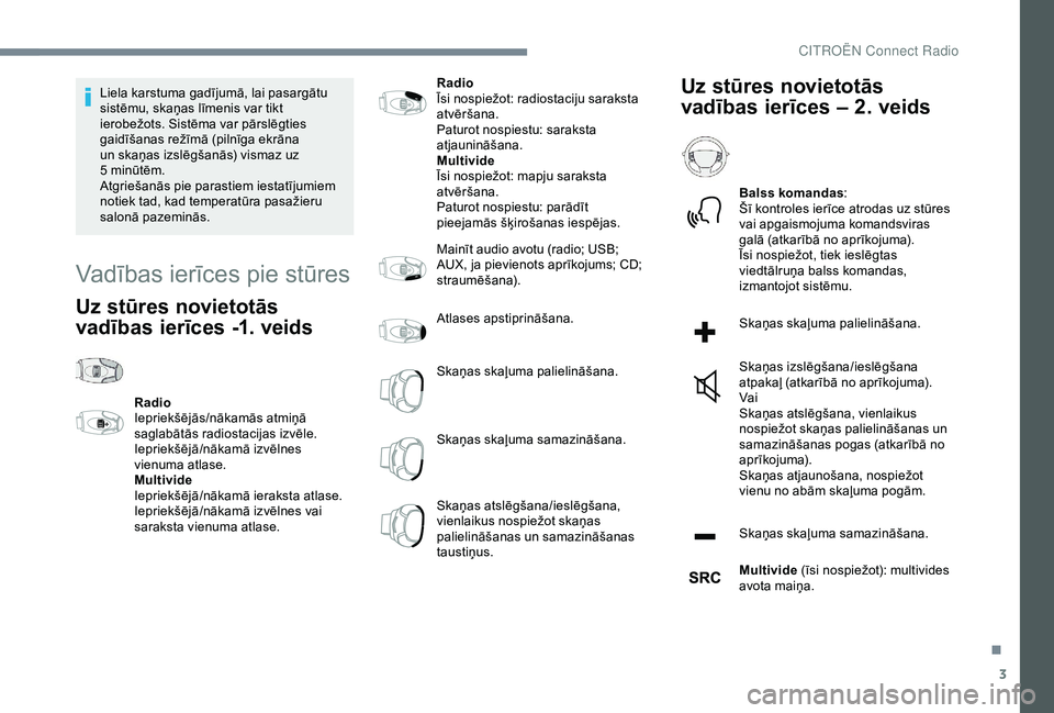 CITROEN C4 CACTUS 2019 Lietošanas Instrukcija (in Latvian) 3
Liela karstuma gadījumā, lai pasargātu
sistēmu, skaņas līmenis var tikt
ierobežots. Sistēma var pārslēgties
gaidīšanas režīmā (pilnīga ekrāna
un skaņas izslēgšanās) vismaz u CITROEN C4 CACTUS 2019 Lietošanas Instrukcija (in Latvian) 3
Liela karstuma gadījumā, lai pasargātu
sistēmu, skaņas līmenis var tikt
ierobežots. Sistēma var pārslēgties
gaidīšanas režīmā (pilnīga ekrāna
un skaņas izslēgšanās) vismaz u